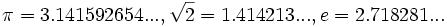 \pi=3.141592654..., \sqrt{2}=1.414213..., e=2.718281...