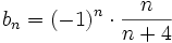 b_n=(-1)^n \cdot \frac{n}{n+4}