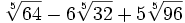 \sqrt[5]{64}-6\sqrt[5]{32}+5\sqrt[5]{96}\;