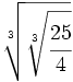 \sqrt[3]{\sqrt[3]{\cfrac{25}{4}}}