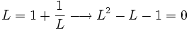 L = 1 + \frac {1}{L} \longrightarrow L^2-L-1=0