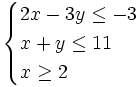 \begin{cases} 2x-3y \le -3 \\ x+y \le 11 \\ x \ge 2 \end{cases}