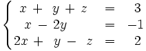 \left\{ \begin{matrix}     x \, + \, ~y \, + \, z & = & ~3     \\     x \, - \, 2y \, \quad & = & -1     \\     2x \, + \, ~y \, - \, ~z & = & ~2   \end{matrix} \right.