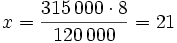 x=\frac{315\,000 \cdot 8}{120\,000}= 21