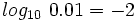 log_{10} \ 0.01=-2
