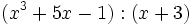 (x^3+5x-1):(x+3)\;