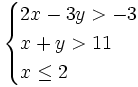 \begin{cases} 2x-3y > -3 \\ x+y > 11 \\ x \le 2 \end{cases}