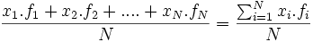 \frac{x_1.f_1 + x_2.f_2 + ....+x_N.f_N} {N}={\sum_{i=1}^N x_i.f_i \over N}