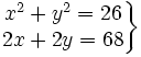 \left . \begin{matrix} x^2+y^2=26 \\ 2x+2y=68 \end{matrix} \right \}