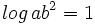 log \, ab^2=1\;
