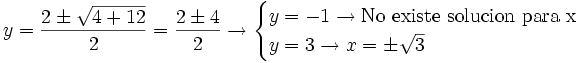 y = \frac{2 \pm \sqrt{4+12}}{2}=\frac{2 \pm 4}{2} \rightarrow \begin{cases} y=-1 \rightarrow  \mbox {No existe solucion para x} \\ y=3 \rightarrow x= \pm \sqrt 3 \end{cases}