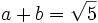 a+b=\sqrt{5}\;