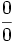 \frac{0}{0}