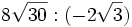 8\sqrt{30} : (-2\sqrt{3}) \;