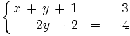\left\{   \begin{matrix}     x \, + \,  y  \, + \, 1 & = & ~~3     \\      \quad -2y  \, - \, 2 & = & -4   \end{matrix} \right.