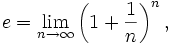 e=\lim_{n\to\infty}\left(1+\frac{1}{n}\right)^n,