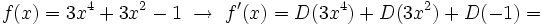 f(x)=3x^4+3x^2-1 \ \rightarrow \ f'(x)=D(3x^4)+D(3x^2)+D(-1)=