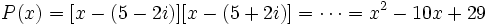 P(x)= [x-(5-2i)][x-(5+2i)]= \cdots = x^2-10x+29\;