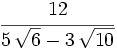 \cfrac{12}{5\,\sqrt{6}-3\,\sqrt{10}}