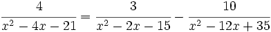 \cfrac{4}{x^2-4x-21}=\cfrac{3}{x^2-2x-15}-\cfrac{10}{x^2-12x+35}