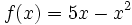f(x)= 5x-x^2\;