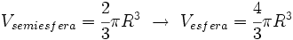 V_{semiesfera} = \cfrac{2}{3} \pi R^3 \ \rightarrow \ V_{esfera} = \cfrac{4}{3} \pi R^3