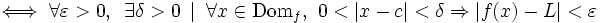 \iff \forall \varepsilon > 0 ,\,\,\, \exists \delta > 0 \, \ | \ \, \forall x \in \operatorname{Dom}_f, \,\,0<|x-c|<\delta \Rightarrow |f(x)-L|<\varepsilon