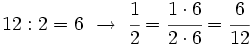 12:2=6 \ \rightarrow \ \cfrac{1}{2} = \cfrac{1 \cdot 6}{2 \cdot 6} =\cfrac{6}{12}