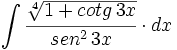\int \cfrac{\sqrt[4]{1+cotg \, 3x}}{sen^2 \, 3x} \cdot dx