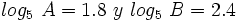 log_5 \ A=1.8 \ y \ log_5 \ B=2.4