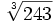 \sqrt[3]{243}\;
