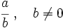 \cfrac {a}{b}\ ,\quad b \ne 0