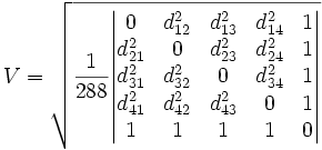 V = \sqrt{\frac{1}{288} \begin{vmatrix}    0 & d_{12}^2 & d_{13}^2 & d_{14}^2 & 1 \\ d_{21}^2 & 0   & d_{23}^2 & d_{24}^2 & 1 \\ d_{31}^2 & d_{32}^2 & 0   & d_{34}^2 & 1 \\ d_{41}^2 & d_{42}^2 & d_{43}^2 &   0 & 1 \\   1 &   1 &   1 &   1 & 0 \end{vmatrix} }