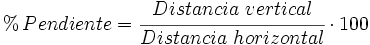 % \, Pendiente = \cfrac{Distancia \ vertical} {Distancia \ horizontal} \cdot 100