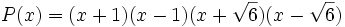 P(x)=(x+1)(x-1)(x+\sqrt 6)(x-\sqrt 6)
