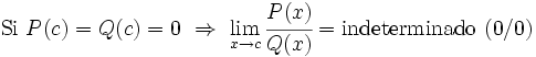 \mbox{Si} \ P(c)=Q(c)=0 \ \Rightarrow \ \lim_{x \to c} \cfrac{P(x)}{Q(x)}= \mbox{indeterminado (0/0)}