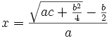 x = \frac{\sqrt{ac+\frac{b^2}{4}}-\frac{b}{2}}{a}