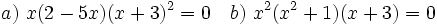 a)\ x(2-5x)(x+3)^2=0 \quad b)\ x^2(x^2+1)(x+3)=0