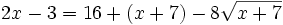 2x-3 = 16 + (x+7) -8\sqrt{x+7}