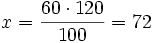 x=\frac{60 \cdot 120}{100}= 72