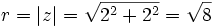 r = |z| = \sqrt{2^2+2^2}=\sqrt{8}