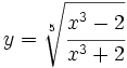 y=\sqrt[5]{\cfrac{x^3-2}{x^3+2}}\;