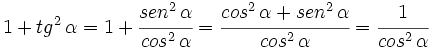 1+tg^2 \, \alpha =1+\cfrac{sen^2 \, \alpha }{cos^2 \, \alpha}=\cfrac{cos^2 \, \alpha + sen^2 \, \alpha}{cos^2 \, \alpha}=\cfrac{1}{cos^2 \, \alpha}