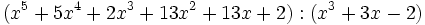 (x^5+5x^4+2x^3+13x^2+13x+2):(x^3+3x-2)\;