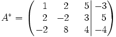 A^*=\left(   \left.       \begin{matrix}       ~~1 & ~~2 & ~~5       \\       ~~2 & -2 & ~~3       \\       -2 & ~~8 & ~~4     \end{matrix}   \right|   \begin{matrix}     -3     \\     ~~5     \\     -4   \end{matrix} \right)
