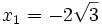 x_1=-2\sqrt{3}\;