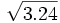 \sqrt{3.24}