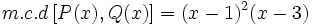 m.c.d \,[P(x), Q(x)]=(x-1)^2(x-3)\;
