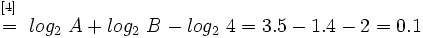 \begin{matrix}~_{[4]}~ \\ ~=~ \\ ~ \end{matrix} log_2 \ A + log_2 \ B - log_2 \ 4=3.5-1.4-2=0.1