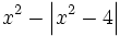 x^2 - \left| x^2-4 \right|